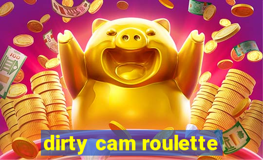 dirty cam roulette